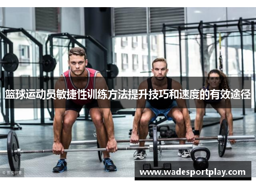 篮球运动员敏捷性训练方法提升技巧和速度的有效途径